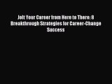 [PDF] Jolt Your Career from Here to There: 8 Breakthrough Strategies for Career-Change Success