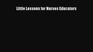 Read Book Little Lessons for Nurses Educators E-Book Free