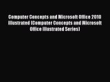 Read Computer Concepts and Microsoft Office 2010 Illustrated (Computer Concepts and Microsoft