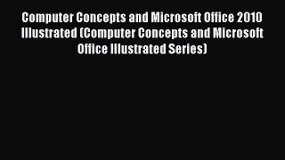 Read Computer Concepts and Microsoft Office 2010 Illustrated (Computer Concepts and Microsoft