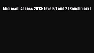 Read Microsoft Access 2013: Levels 1 and 2 (Benchmark) PDF Free