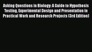 Read Book Asking Questions in Biology: A Guide to Hypothesis Testing Experimental Design and