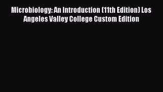 Read Book Microbiology: An Introduction (11th Edition) Los Angeles Valley College Custom Edition