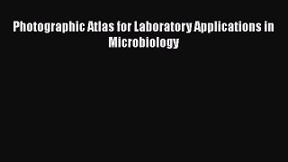 Read Book Photographic Atlas for Laboratory Applications in Microbiology E-Book Free