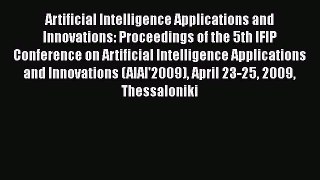 Download Artificial Intelligence Applications and Innovations: Proceedings of the 5th IFIP