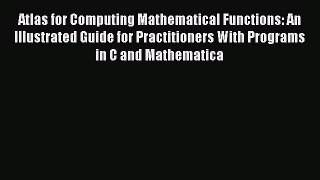 Read Atlas for Computing Mathematical Functions: An Illustrated Guide for Practitioners With