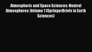 Download Atmospheric and Space Sciences: Neutral Atmospheres: Volume 1 (SpringerBriefs in Earth