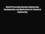 Read Batch Processing Systems Engineering: Fundamentals and Applications for Chemical Engineering