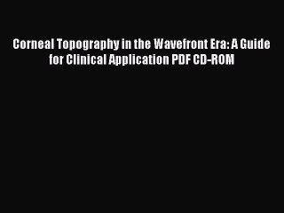 Download Corneal Topography in the Wavefront Era: A Guide for Clinical Application PDF CD-ROM