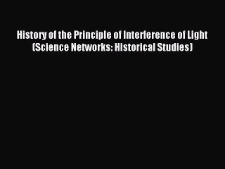 Read History of the Principle of Interference of Light (Science Networks: Historical Studies)