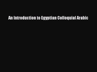 Read An Introduction to Egyptian Colloquial Arabic Ebook Free