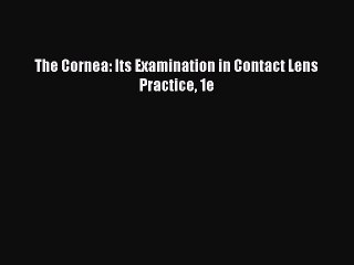 Download The Cornea: Its Examination in Contact Lens Practice 1e Ebook Free