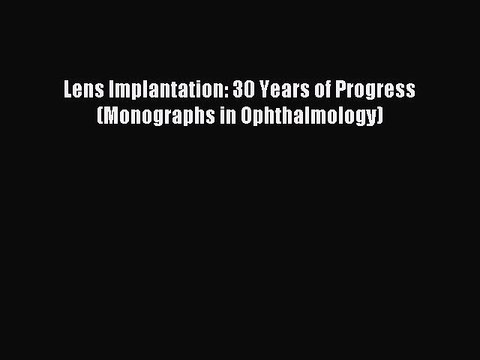Download Lens Implantation: 30 Years of Progress (Monographs in Ophthalmology) Ebook Free