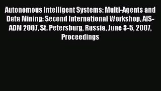 Read Autonomous Intelligent Systems: Multi-Agents and Data Mining: Second International Workshop