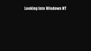 Read Looking Into Windows NT Ebook Free