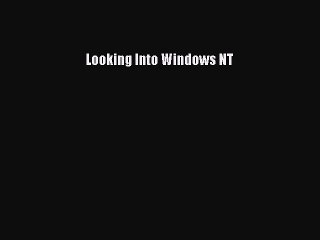 Read Looking Into Windows NT Ebook Free