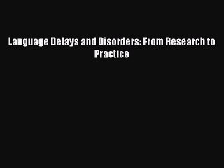 Download Language Delays and Disorders: From Research to Practice PDF Free