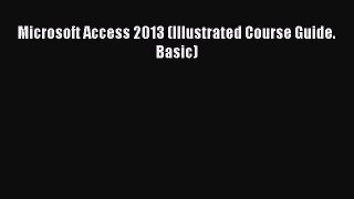 Read Microsoft Access 2013 (Illustrated Course Guide. Basic) Ebook Free