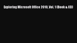 Read Exploring Microsoft Office 2010 Vol. 1 (Book & CD) Ebook Free