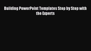 Read Building PowerPoint Templates Step by Step with the Experts Ebook Free