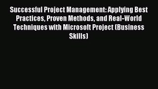 Read Successful Project Management: Applying Best Practices Proven Methods and Real-World Techniques