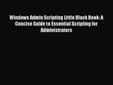 Read Windows Admin Scripting Little Black Book: A Concise Guide to Essential Scripting for