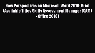 Read New Perspectives on Microsoft Word 2010: Brief (Available Titles Skills Assessment Manager
