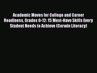 Read Academic Moves for College and Career Readiness Grades 6-12: 15 Must-Have Skills Every