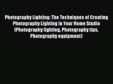 Read Photography Lighting: The Techniques of Creating Photography Lighting in Your Home Studio