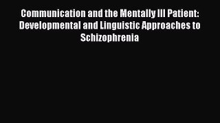 Download Communication and the Mentally Ill Patient: Developmental and Linguistic Approaches