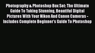 Read Photography & Photoshop Box Set: The Ultimate Guide To Taking Stunning Beautiful Digital