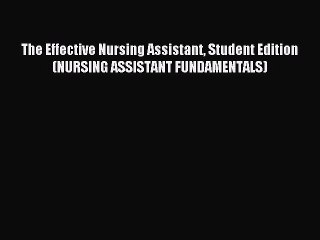 Read The Effective Nursing Assistant Student Edition (NURSING ASSISTANT FUNDAMENTALS) Ebook