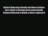 Read Cultural Diversity in Health and Illness/Culture Care: Guide to Heritage Assessment Health