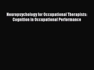 Download Neuropsychology for Occupational Therapists: Cognition in Occupational Performance