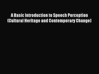 Download A Basic Introduction to Speech Perception (Cultural Heritage and Contemporary Change)