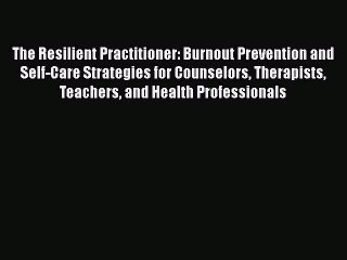 Read The Resilient Practitioner: Burnout Prevention and Self-Care Strategies for Counselors