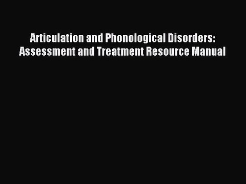 Read Articulation and Phonological Disorders: Assessment and Treatment Resource Manual Ebook