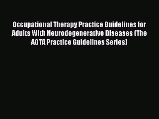 Read Occupational Therapy Practice Guidelines for Adults With Neurodegenerative Diseases (The