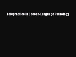 Read Telepractice in Speech-Language Pathology Ebook Free