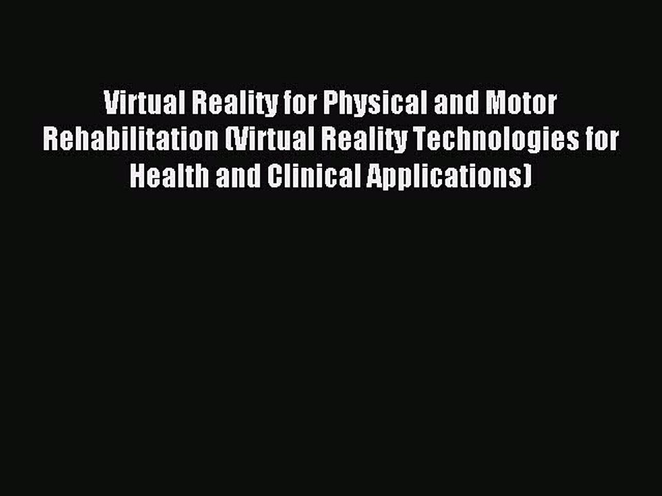 Read Virtual Reality for Physical and Motor Rehabilitation (Virtual Reality Technologies for