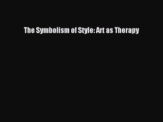 Read The Symbolism of Style: Art as Therapy PDF Online