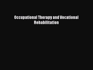 Read Occupational Therapy and Vocational Rehabilitation Ebook Free