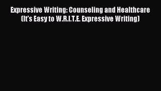 Read Expressive Writing: Counseling and Healthcare (It's Easy to W.R.I.T.E. Expressive Writing)