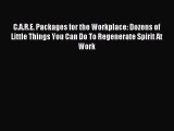 Read C.A.R.E. Packages for the Workplace: Dozens of Little Things You Can Do To Regenerate
