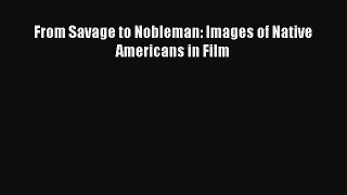 Read From Savage to Nobleman: Images of Native Americans in Film Ebook Free