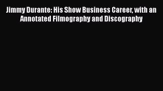 Download Jimmy Durante: His Show Business Career with an Annotated Filmography and Discography
