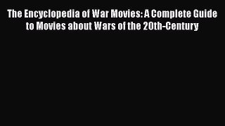 Read The Encyclopedia of War Movies: A Complete Guide to Movies about Wars of the 20th-Century