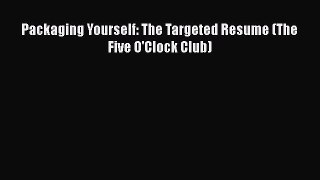 Read Packaging Yourself: The Targeted Resume (The Five O'Clock Club) Ebook Online