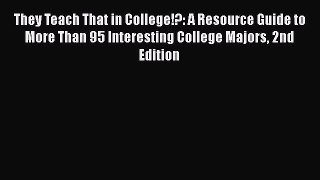 Read They Teach That in College!?: A Resource Guide to More Than 95 Interesting College Majors