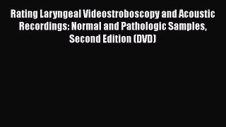Download Rating Laryngeal Videostroboscopy and Acoustic Recordings: Normal and Pathologic Samples